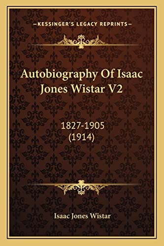 Autobiography Of Isaac Jones Wistar V2: 1827-1905 (1914)
