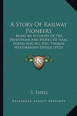 A Story Of Railway Pioneers: Being An Account Of The Inventions And Works Of Isaac Dodds And His Son, Thomas Weatherburn Dodds (1921)