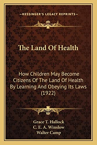 The Land Of Health: How Children May Become Citizens Of The Land Of Health By Learning And Obeying Its Laws (1922)