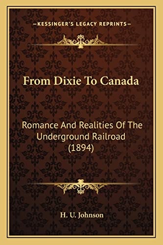 From Dixie To Canada: Romance And Realities Of The Underground Railroad (1894)