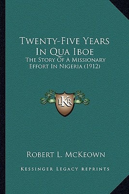 Twenty-Five Years In Qua Iboe: The Story Of A Missionary Effort In Nigeria (1912)