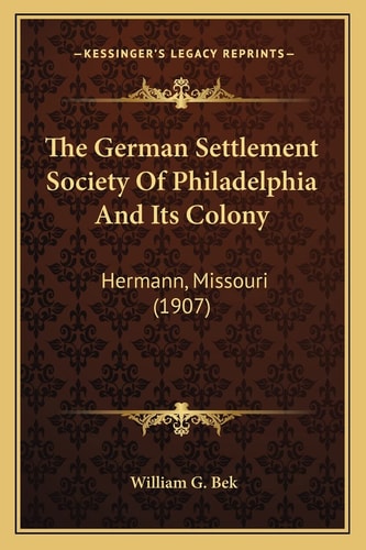 The German Settlement Society Of Philadelphia And Its Colony: Hermann, Missouri (1907)