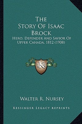 The Story Of Isaac Brock: Hero, Defender And Savior Of Upper Canada, 1812 (1908)