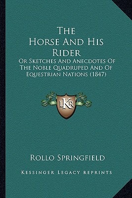 The Horse And His Rider: Or Sketches And Anecdotes Of The Noble Quadruped And Of Equestrian Nations (1847)