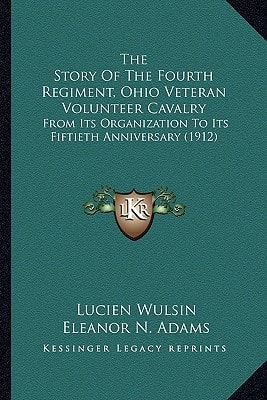 The Story Of The Fourth Regiment, Ohio Veteran Volunteer Cavalry: From Its Organization To Its Fiftieth Anniversary (1912)