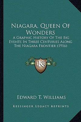 Niagara, Queen Of Wonders: A Graphic History Of The Big Events In Three Centuries Along The Niagara Frontier (1916)