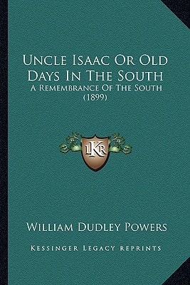 Uncle Isaac or Old Days in the South: A Remembrance of the South (1899) a Remembrance of the South (1899)