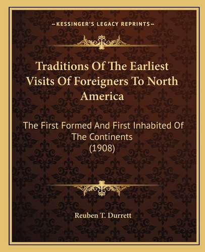 Traditions Of The Earliest Visits Of Foreigners To North America: The First Formed And First Inhabited Of The Continents (1908)
