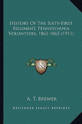 History Of The Sixty-First Regiment, Pennsylvania Volunteers, 1861-1865 (1911)