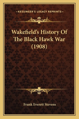 Wakefield's History Of The Black Hawk War (1908)