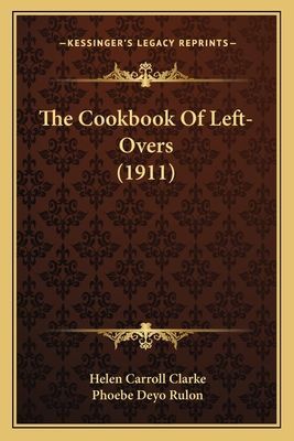 The Cookbook of Left-Overs (1911) the Cookbook of Left-Overs (1911)