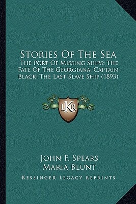 Stories Of The Sea: The Port Of Missing Ships; The Fate Of The Georgiana; Captain Black; The Last Slave Ship (1893)