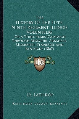 The History Of The Fifty-Ninth Regiment Illinois Volunteers: Or A Three Years' Campaign Through Missouri, Arkansas, Mississippi, Tennessee And Kentucky (1865)