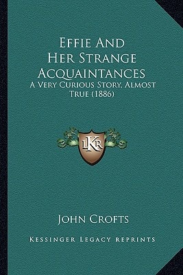 Effie And Her Strange Acquaintances: A Very Curious Story, Almost True (1886)