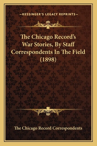 The Chicago Record's War Stories, By Staff Correspondents In The Field (1898)