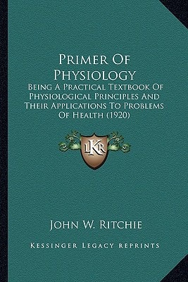 Primer Of Physiology: Being A Practical Textbook Of Physiological Principles And Their Applications To Problems Of Health (1920)