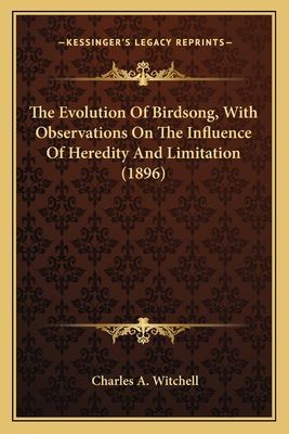 The Evolution Of Birdsong, With Observations On The Influence Of Heredity And Limitation (1896)