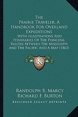 The Prairie Traveler, A Handbook For Overland Expeditions: With Illustrations And Itineraries Of The Principal Routes Between The Mississippi And The Pacific And A Map (1863)