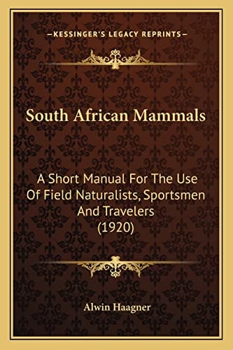South African Mammals: A Short Manual For The Use Of Field Naturalists, Sportsmen And Travelers (1920)