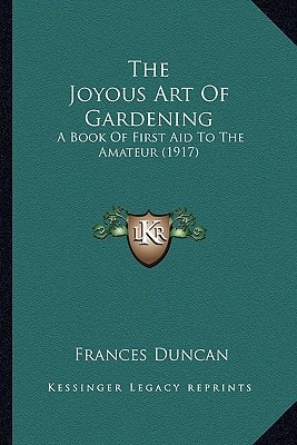 The Joyous Art Of Gardening: A Book Of First Aid To The Amateur (1917)