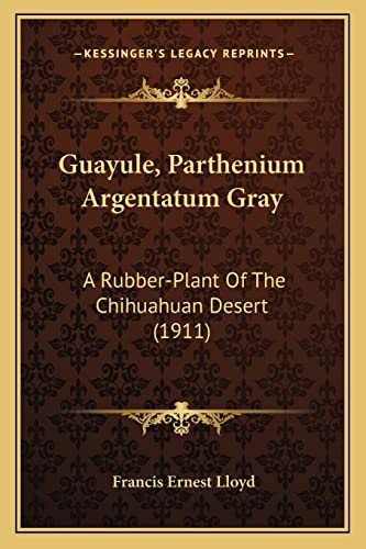 Guayule, Parthenium Argentatum Gray: A Rubber-Plant Of The Chihuahuan Desert (1911)