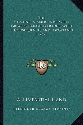 The Contest In America Between Great Britain And France, With It Consequences And Importance (1757)