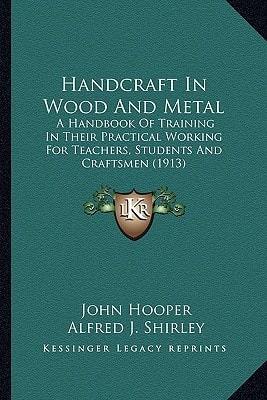 Handcraft In Wood And Metal: A Handbook Of Training In Their Practical Working For Teachers, Students And Craftsmen (1913)