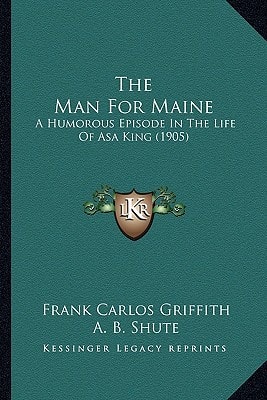 The Man For Maine: A Humorous Episode In The Life Of Asa King (1905)