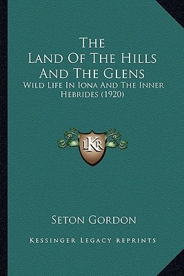 The Land Of The Hills And The Glens: Wild Life In Iona And The Inner Hebrides (1920)