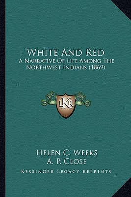 White And Red: A Narrative Of Life Among The Northwest Indians (1869)