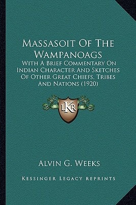 Massasoit Of The Wampanoags: With A Brief Commentary On Indian Character And Sketches Of Other Great Chiefs, Tribes And Nations (1920)