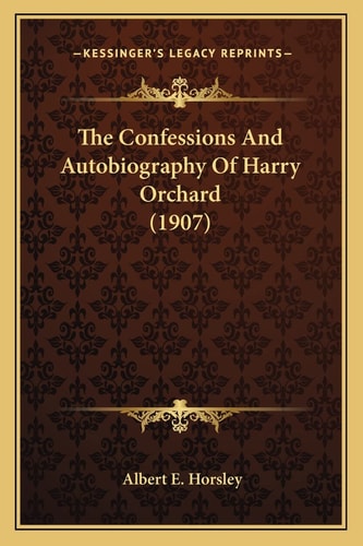 The Confessions And Autobiography Of Harry Orchard (1907)