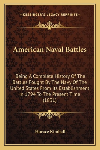 American Naval Battles: Being A Complete History Of The Battles Fought By The Navy Of The United States From Its Establishment In 1794 To The Present Time (1831)