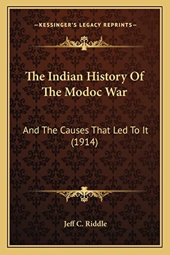 The Indian History Of The Modoc War: And The Causes That Led To It (1914)
