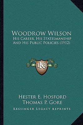 Woodrow Wilson: His Career, His Statesmanship And His Public Policies (1912)