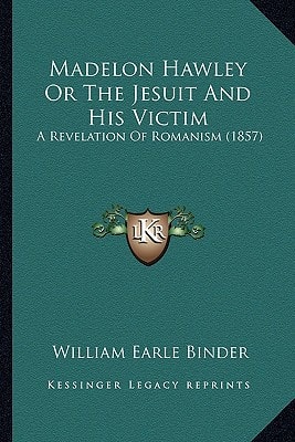 Madelon Hawley Or The Jesuit And His Victim: A Revelation Of Romanism (1857)