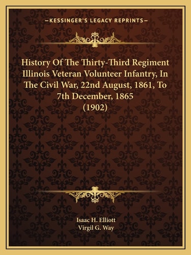 History Of The Thirty-Third Regiment Illinois Veteran Volunteer Infantry, In The Civil War, 22nd August, 1861, To 7th December, 1865 (1902)