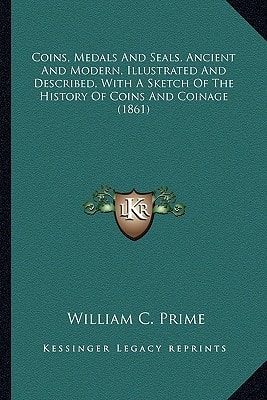 Coins, Medals And Seals, Ancient And Modern, Illustrated And Described, With A Sketch Of The History Of Coins And Coinage (1861)