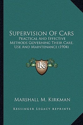 Supervision Of Cars: Practical And Effective Methods Governing Their Care, Use And Maintenance (1904)