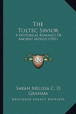 The Toltec Savior: A Historical Romance Of Ancient Mexico (1901)
