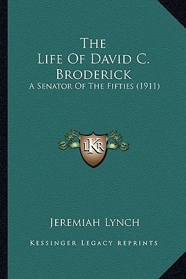 The Life Of David C. Broderick: A Senator Of The Fifties (1911)