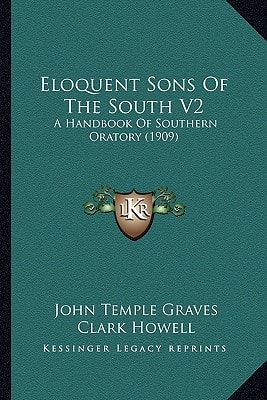 Eloquent Sons Of The South V2: A Handbook Of Southern Oratory (1909)