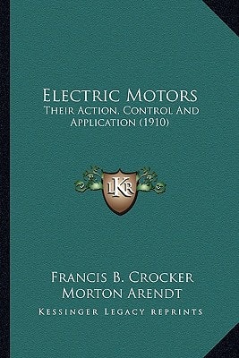Electric Motors: Their Action, Control And Application (1910)
