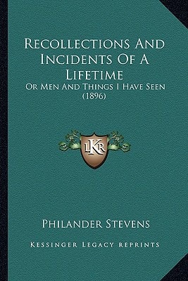 Recollections And Incidents Of A Lifetime: Or Men And Things I Have Seen (1896)