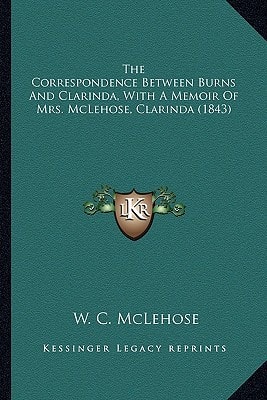 The Correspondence Between Burns And Clarinda, With A Memoir Of Mrs. McLehose, Clarinda (1843)