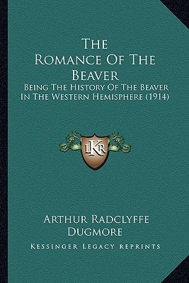 The Romance Of The Beaver: Being The History Of The Beaver In The Western Hemisphere (1914)