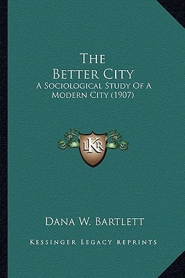The Better City: A Sociological Study Of A Modern City (1907)
