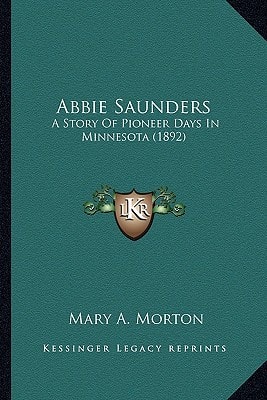 Abbie Saunders: A Story Of Pioneer Days In Minnesota (1892)