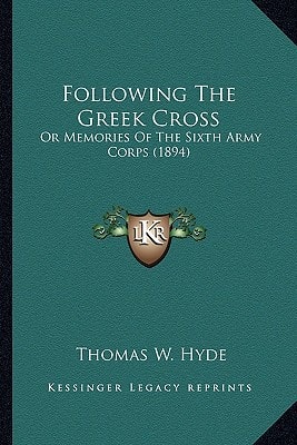 Following The Greek Cross: Or Memories Of The Sixth Army Corps (1894)