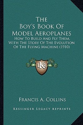 The Boy's Book Of Model Aeroplanes: How To Build And Fly Them, With The Story Of The Evolution Of The Flying Machine (1910)
